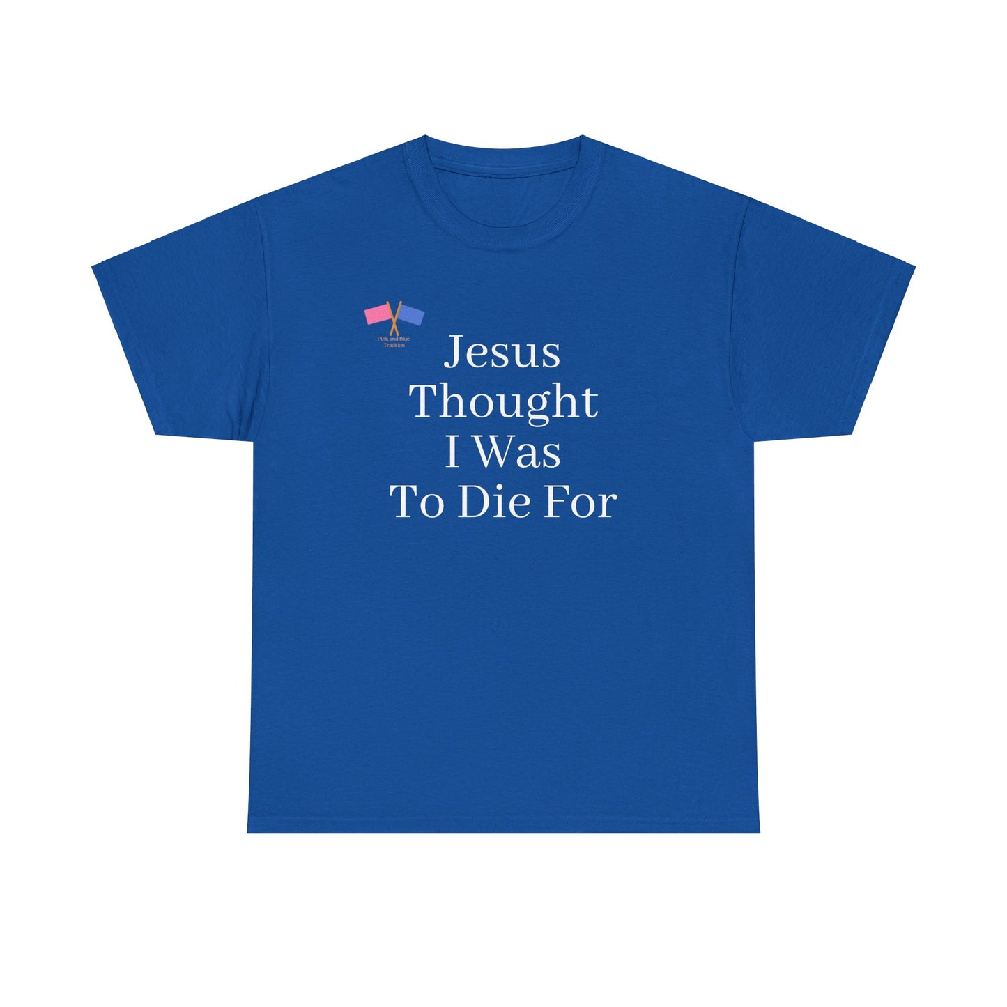 Jesus Thought I Was To Die For - Blue Tee