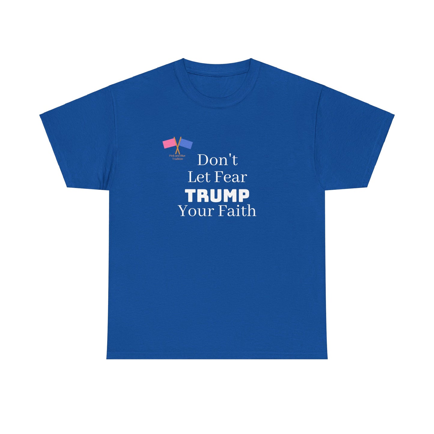 Don't Let Fear Trump Your Faith - Blue Tee (updated)